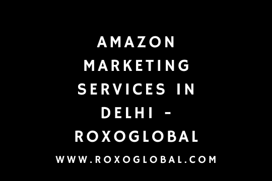 Amazon Marketing Services in Delhi | RoxoGlobal