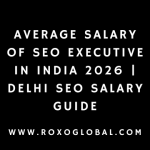 Average Salary of SEO Executive in India 2026 | Delhi SEO Salary Guide – RoxoGlobal