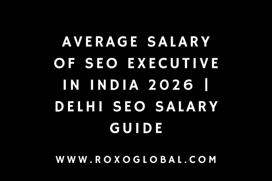 Average Salary of SEO Executive in India 2026 | Delhi SEO Salary Guide – RoxoGlobal