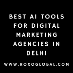 Best AI Tools for Digital Marketing Agencies in Delhi – RoxoGlobal