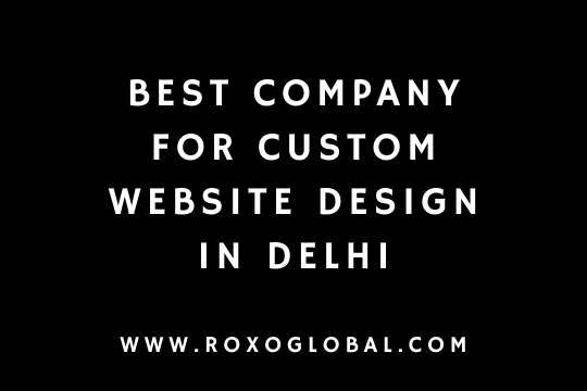 Best Company for Custom Website Design in Delhi | RoxoGlobal
