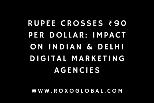 Rupee Crosses ₹90 per Dollar: Impact on Indian & Delhi Digital Marketing Agencies | RoxoGlobal