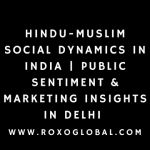 Hindu-Muslim Social Dynamics in India | Public Sentiment & Marketing Insights in Delhi – RoxoGlobal