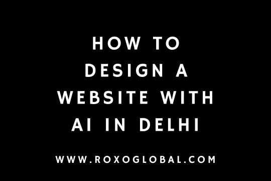 How to Design a Website With AI in Delhi | Beginner Step-by-Step Guide – RoxoGlobal