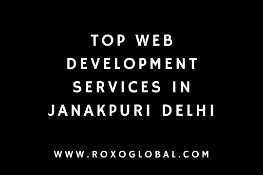 Top Web Development Services in Janakpuri Delhi | RoxoGlobal